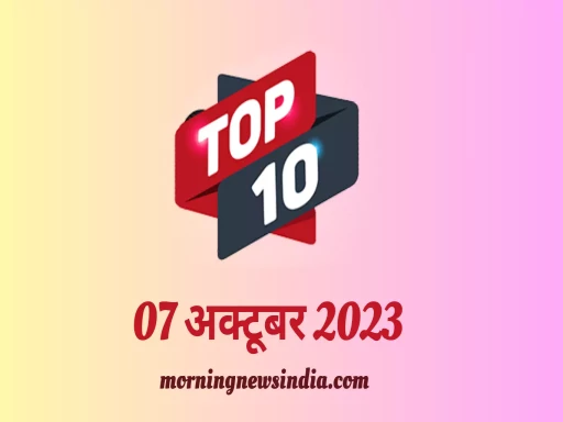 top 10 morning news india 07 october 2023 1696645199