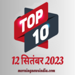 top 10 morning news india 12 september 2023 1694484591