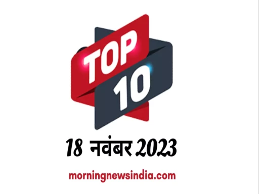 top 10 morning news india 18 november 2023 1700273511