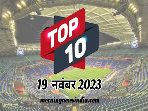 top 10 morning news india 19 november 2023 1700359570