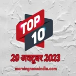 top 10 morning news india 20 october 2023 1697768044