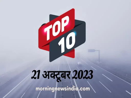 top 10 morning news india 21 october 2023 1697854943