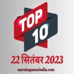 top 10 morning news india 22 september 2023 1695348544