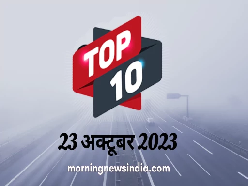 top 10 morning news india 23 october 2023 1698027233