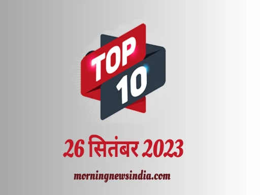 top 10 morning news india 26 september 2023 1695694155