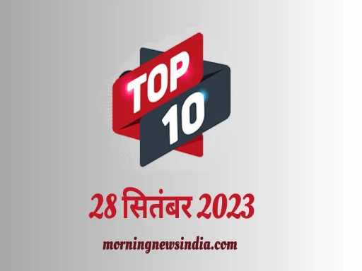 top 10 morning news india 28 september 2023 1695866224